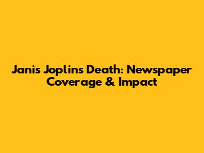 Janis Joplin's Death: Newspaper Coverage & Impact