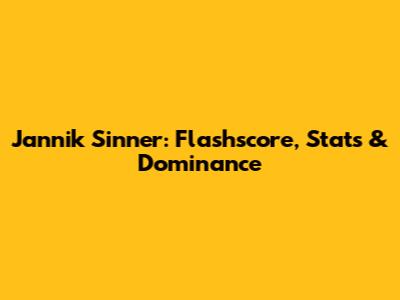 Jannik Sinner: Flashscore, Stats & Dominance