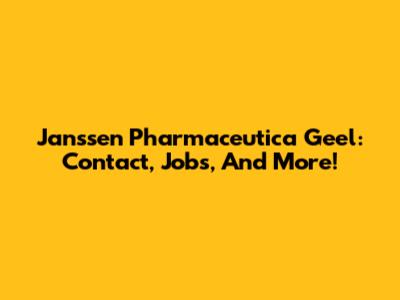 Janssen Pharmaceutica Geel: Contact, Jobs, And More!