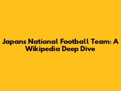 Japan's National Football Team: A Wikipedia Deep Dive
