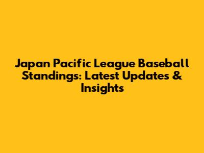 Japan Pacific League Baseball Standings: Latest Updates & Insights