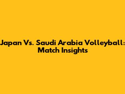 Japan Vs. Saudi Arabia Volleyball: Match Insights