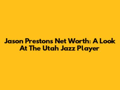 Jason Preston's Net Worth: A Look At The Utah Jazz Player