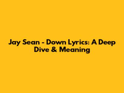 Jay Sean - Down Lyrics: A Deep Dive & Meaning