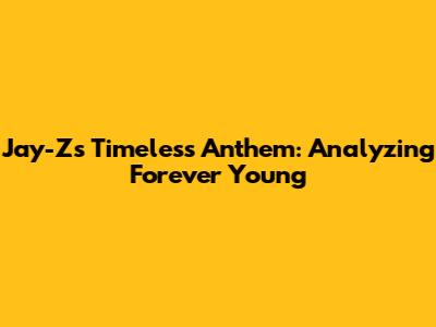 Jay-Z's Timeless Anthem: Analyzing "Forever Young"