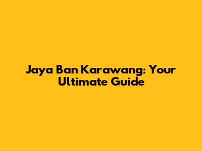 Jaya Ban Karawang: Your Ultimate Guide