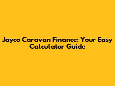 Jayco Caravan Finance: Your Easy Calculator Guide