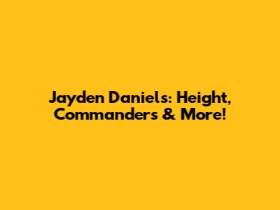 Jayden Daniels: Height, Commanders & More!