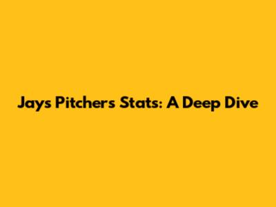 Jays Pitchers' Stats: A Deep Dive