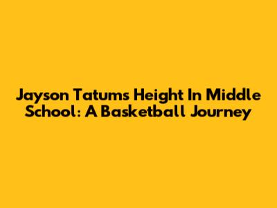 Jayson Tatum's Height In Middle School: A Basketball Journey