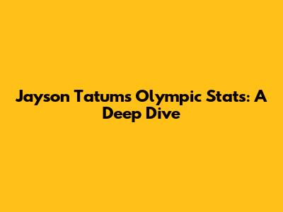 Jayson Tatum's Olympic Stats: A Deep Dive