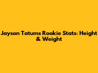 Jayson Tatum's Rookie Stats: Height & Weight