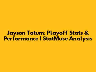 Jayson Tatum: Playoff Stats & Performance | StatMuse Analysis