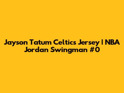 Jayson Tatum Celtics Jersey | NBA Jordan Swingman #0
