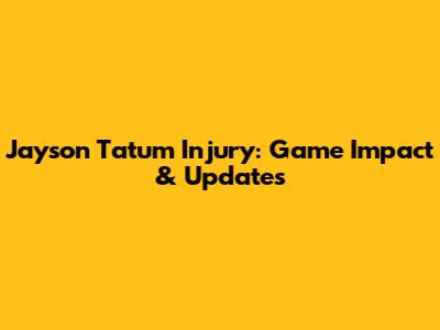 Jayson Tatum Injury: Game Impact & Updates