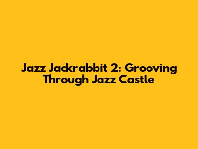 Jazz Jackrabbit 2: Grooving Through Jazz Castle