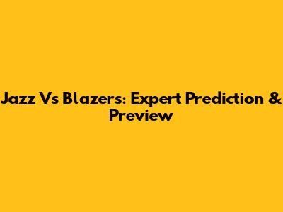 Jazz Vs Blazers: Expert Prediction & Preview