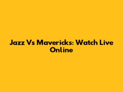 Jazz Vs Mavericks: Watch Live Online