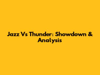 Jazz Vs Thunder: Showdown & Analysis