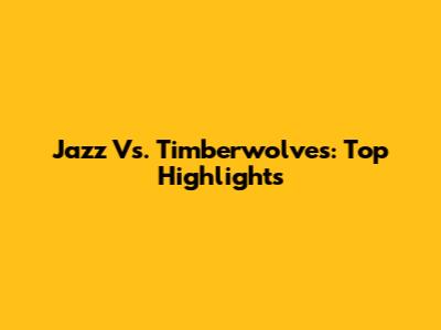 Jazz Vs. Timberwolves: Top Highlights