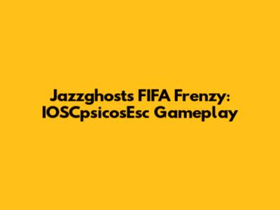 Jazzghost's FIFA Frenzy: IOSCpsicosEsc Gameplay