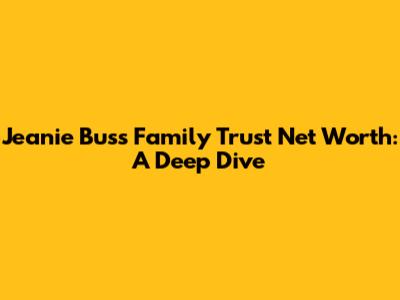 Jeanie Buss Family Trust Net Worth: A Deep Dive
