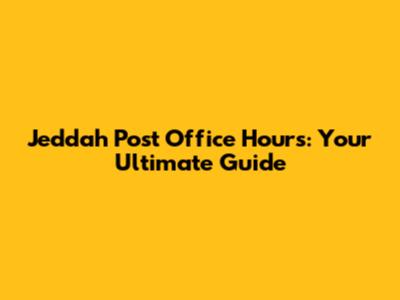 Jeddah Post Office Hours: Your Ultimate Guide