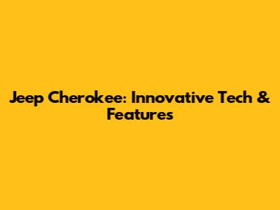 Jeep Cherokee: Innovative Tech & Features