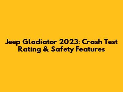 Jeep Gladiator 2023: Crash Test Rating & Safety Features