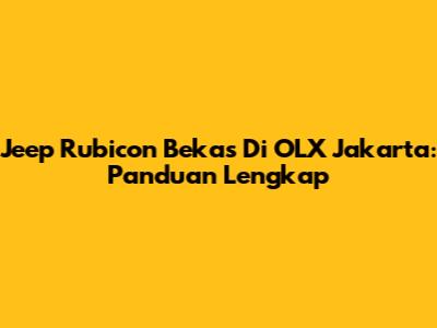 Jeep Rubicon Bekas Di OLX Jakarta: Panduan Lengkap