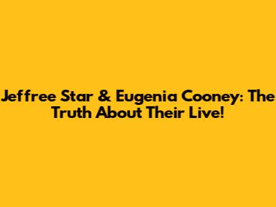 Jeffree Star & Eugenia Cooney: The Truth About Their Live!