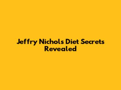 Jeffry Nichol's Diet Secrets Revealed