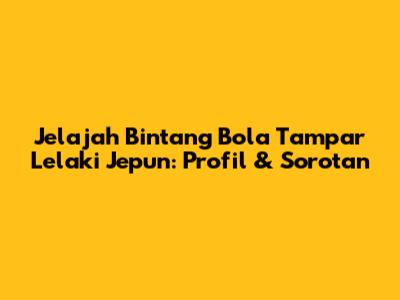 Jelajah Bintang Bola Tampar Lelaki Jepun: Profil & Sorotan