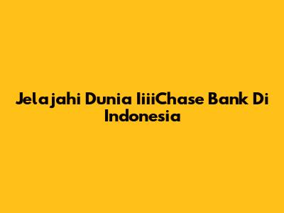 Jelajahi Dunia IiiiChase Bank Di Indonesia