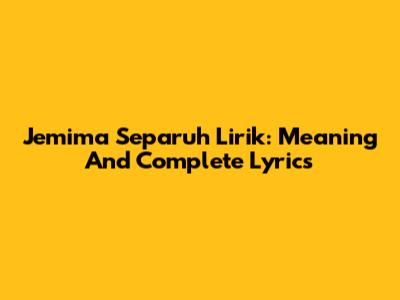 Jemima Separuh Lirik: Meaning And Complete Lyrics