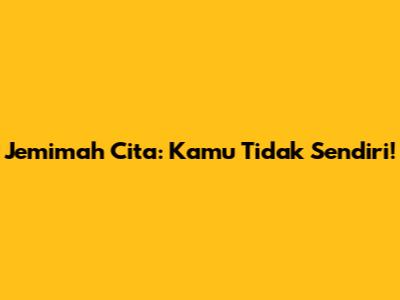 Jemimah Cita: Kamu Tidak Sendiri!