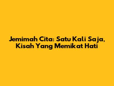 Jemimah Cita: Satu Kali Saja, Kisah Yang Memikat Hati