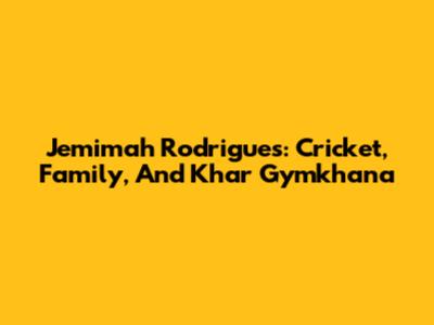 Jemimah Rodrigues: Cricket, Family, And Khar Gymkhana