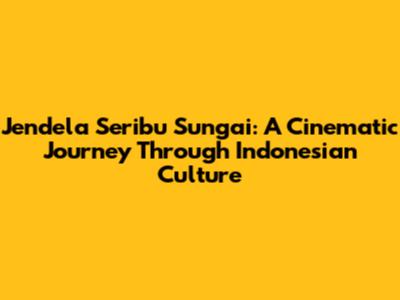 Jendela Seribu Sungai: A Cinematic Journey Through Indonesian Culture