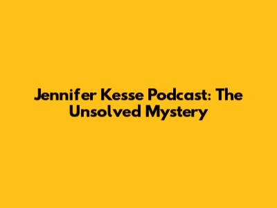 Jennifer Kesse Podcast: The Unsolved Mystery