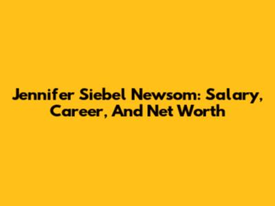 Jennifer Siebel Newsom: Salary, Career, And Net Worth