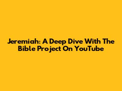 Jeremiah: A Deep Dive With The Bible Project On YouTube