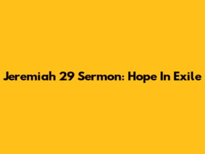Jeremiah 29 Sermon: Hope In Exile