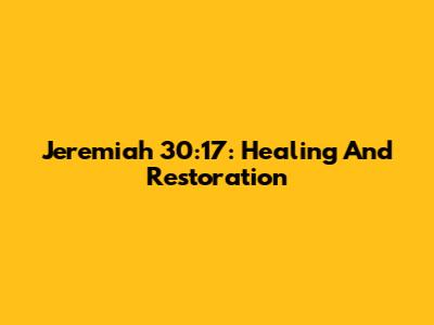 Jeremiah 30:17: Healing And Restoration