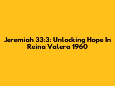 Jeremiah 33:3: Unlocking Hope In Reina Valera 1960