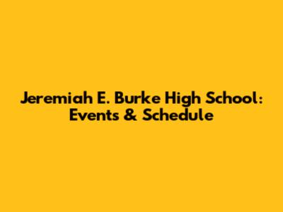 Jeremiah E. Burke High School: Events & Schedule