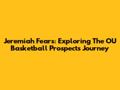 Jeremiah Fears: Exploring The OU Basketball Prospect's Journey
