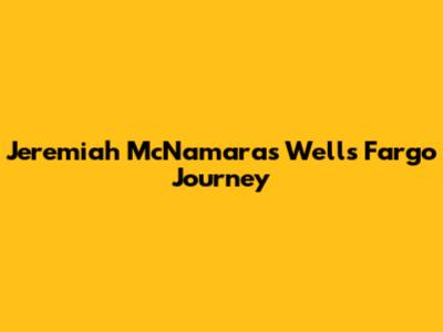 Jeremiah McNamara's Wells Fargo Journey