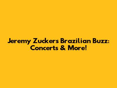 Jeremy Zucker's Brazilian Buzz: Concerts & More!
