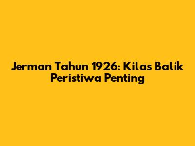 Jerman Tahun 1926: Kilas Balik Peristiwa Penting